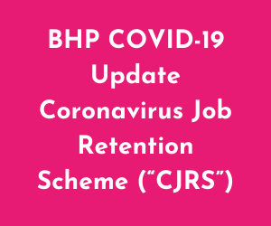 BHP COVID-19 Update Coronavirus Job Retention Scheme (“CJRS”)